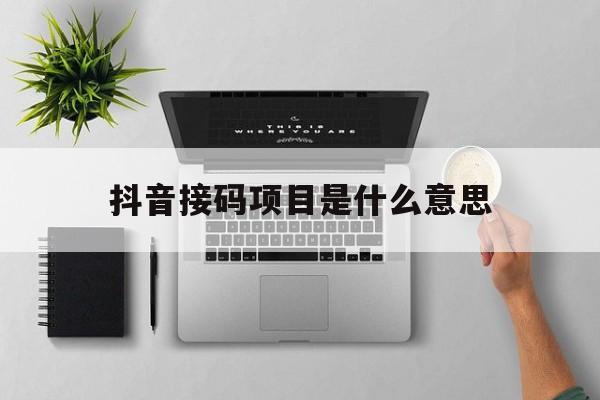 抖音接码项目是什么意思 抖音接码项目是什么意思
