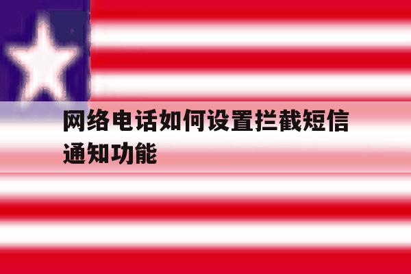 网络电话如何设置拦截短信通知功能 网络电话如何设置拦截短信通知功能