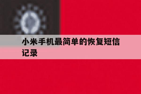 小米手机最简单的恢复短信记录 小米手机最简单的恢复短信记录