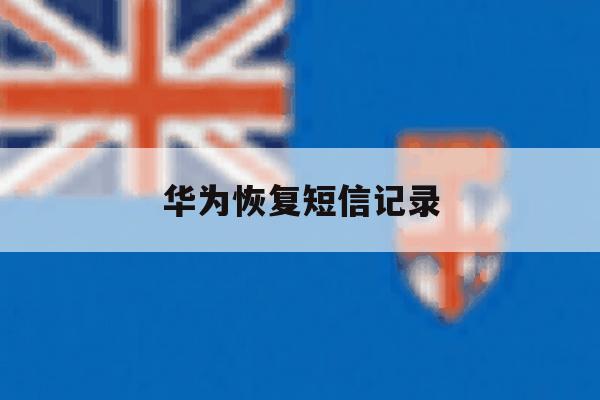 华为恢复短信记录 华为恢复短信记录