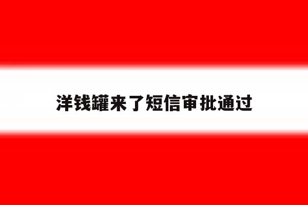 洋钱罐来了短信审批通过 洋钱罐来了短信审批通过