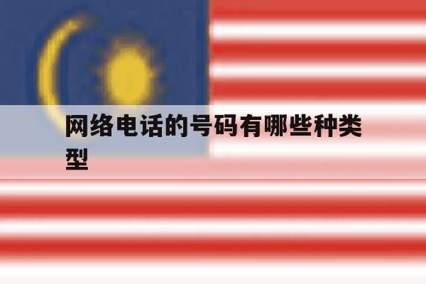 网络电话的号码有哪些种类型 网络电话的号码有哪些种类型