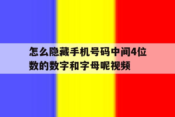 包含怎么隐藏手机号码中间4位数的数字和字母呢视频的词条 包含怎么隐藏手机号码中间4位数的数字和字母呢视频的词条