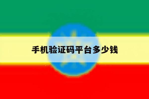 手机验证码平台多少钱 手机验证码平台多少钱