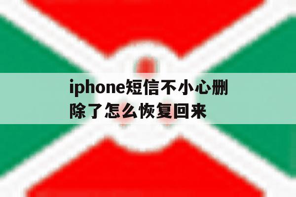 iphone短信不小心删除了怎么恢复回来的简单介绍 iphone短信不小心删除了怎么恢复回来的简单介绍