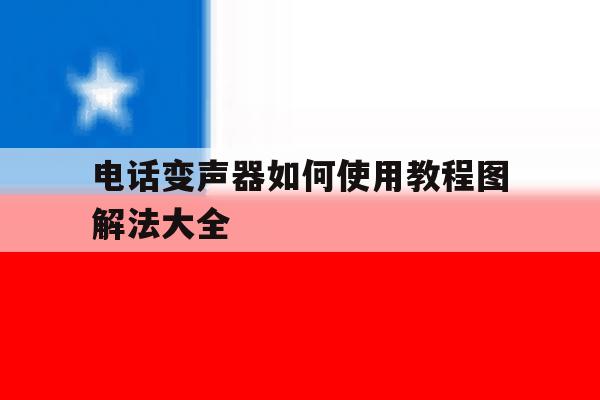 电话变声器如何使用教程图解法大全 电话变声器如何使用教程图解法大全