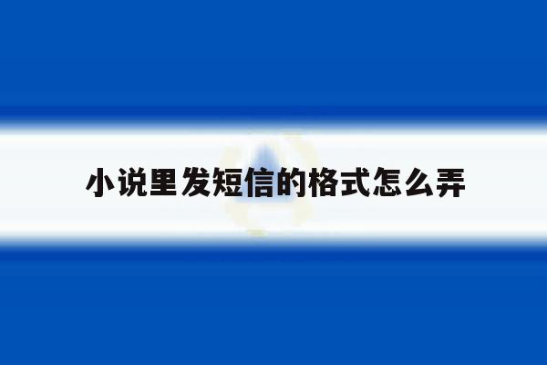 小说里发短信的格式怎么弄 小说里发短信的格式怎么弄