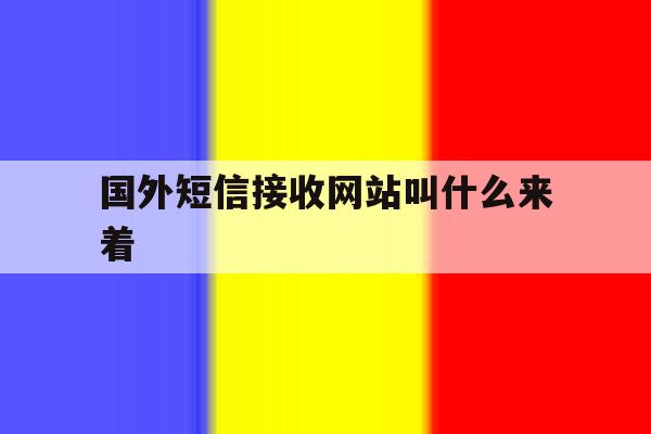 国外短信接收网站叫什么来着 国外短信接收网站叫什么来着