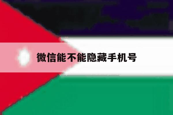 微信能不能隐藏手机号 微信能不能隐藏手机号
