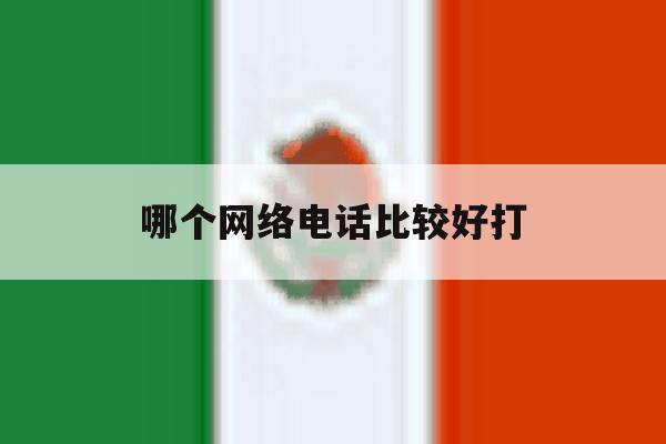 哪个网络电话比较好打 哪个网络电话比较好打