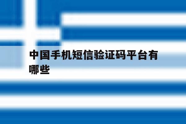 中国手机短信验证码平台有哪些的简单介绍 中国手机短信验证码平台有哪些的简单介绍